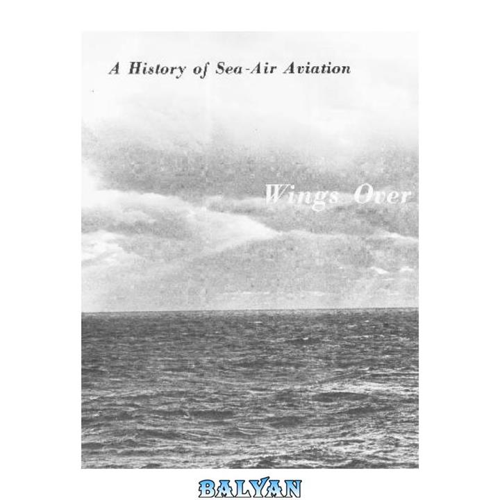 دانلود کتاب A History of Sea-Air Aviation – Wings Over the Ocean